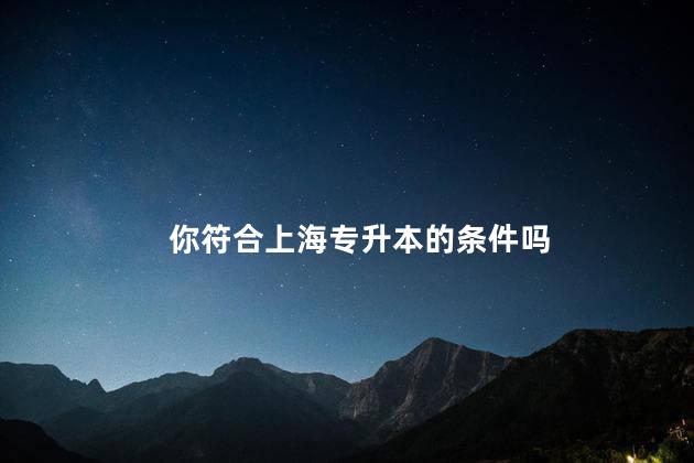 你符合上海专升本的条件吗