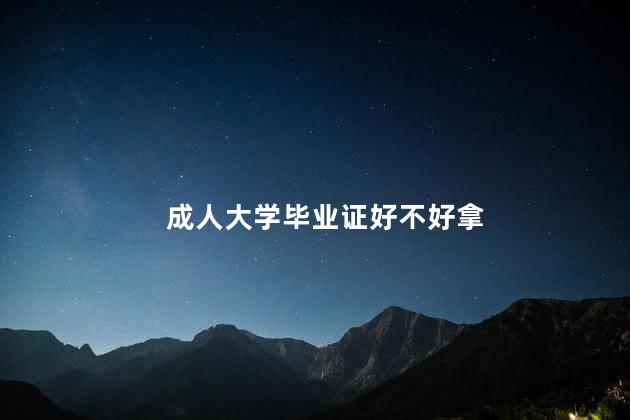 成人大学毕业证好不好拿