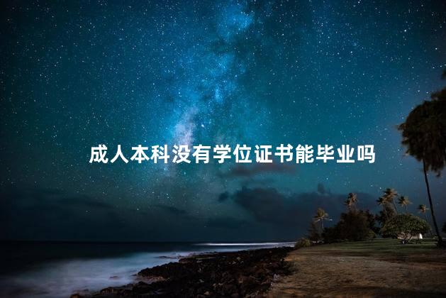 成人本科没有学位证书能毕业吗