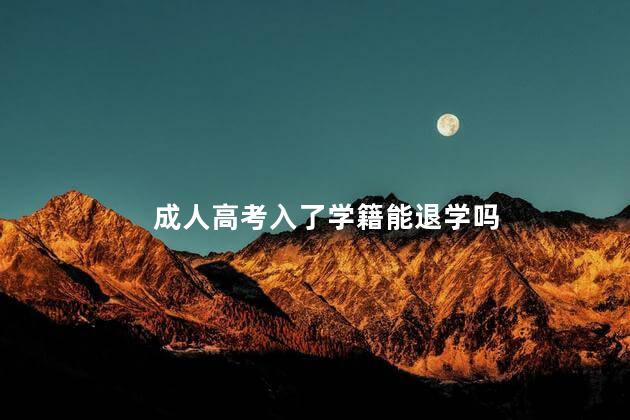 成人高考入了学籍能退学吗