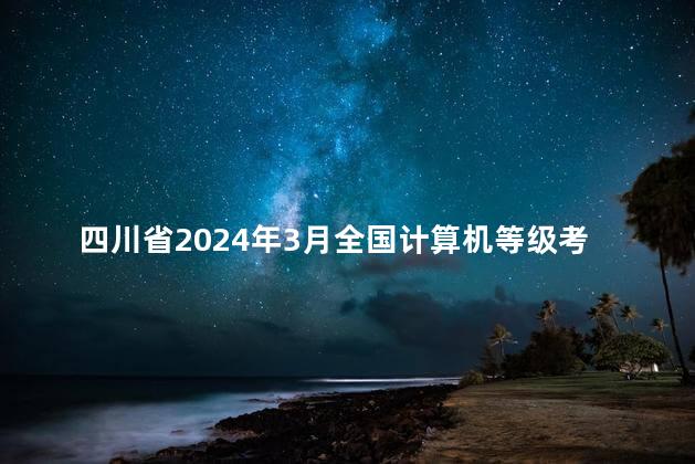 四川省2024年3月全国计算机等级考试(NCRE)报考公告