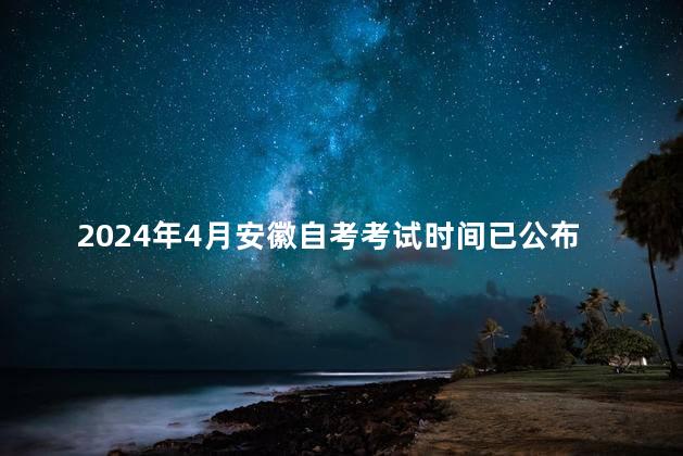 2024年4月安徽自考考试时间已公布