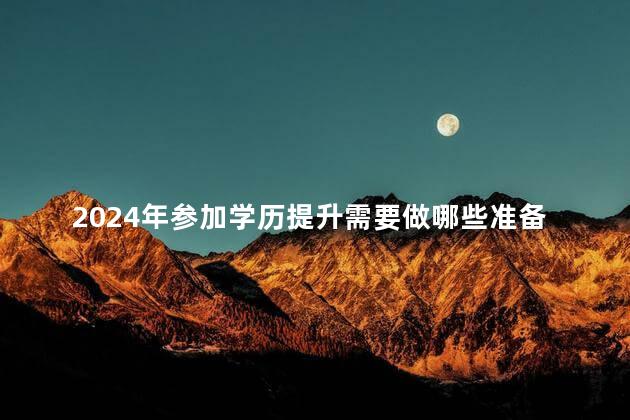 2024年参加学历提升需要做哪些准备