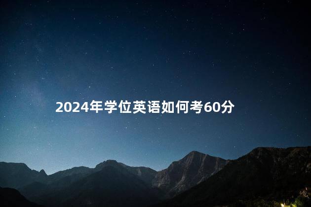 2024年学位英语如何考60分