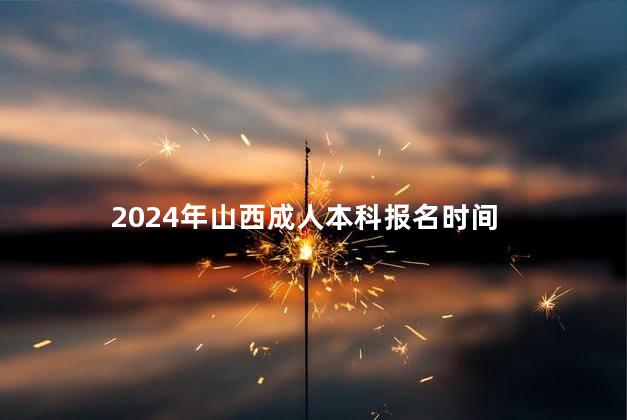 2024年山西成人本科报名时间