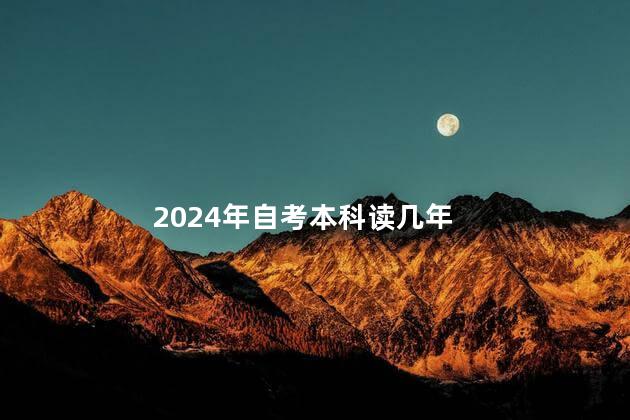 2024年自考本科读几年