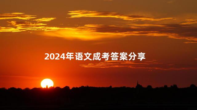 2024年语文成考答案分享