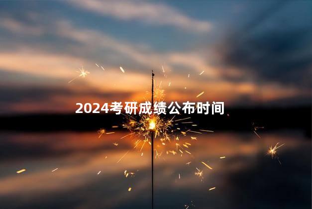 2024考研成绩公布时间