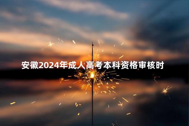 安徽2024年成人高考本科资格审核时间公布