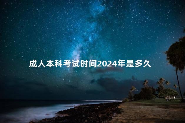 成人本科考试时间2024年是多久