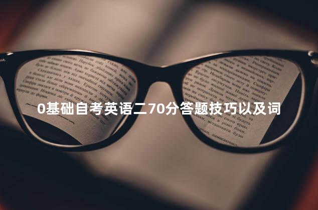 0基础自考英语二70分答题技巧以及词汇量数目