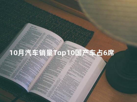 10月汽车销量Top10国产车占6席