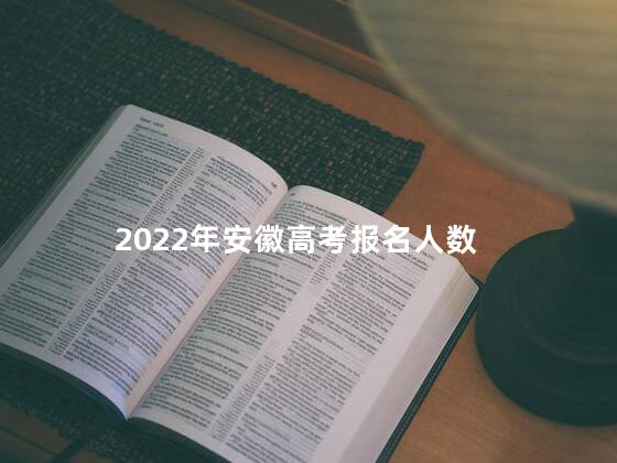 2022年安徽高考报名人数