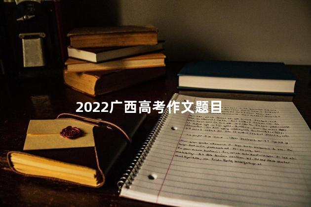 2022广西高考作文题目