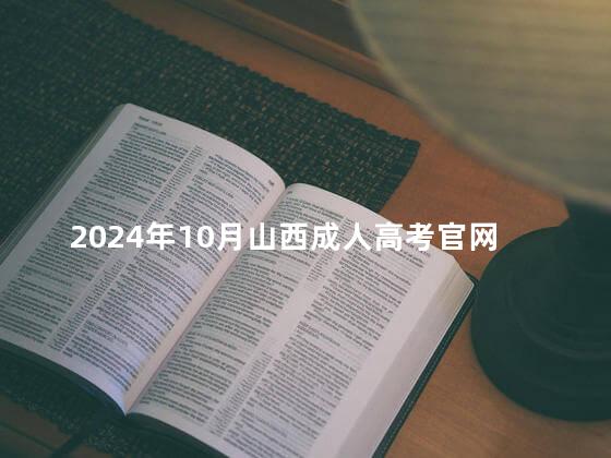 2024年10月山西成人高考官网