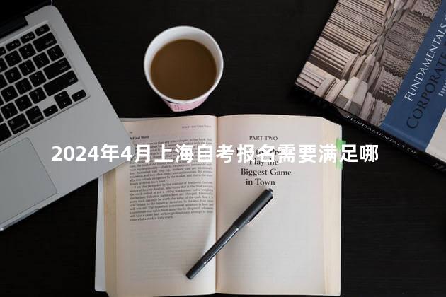 2024年4月上海自考报名需要满足哪些条件