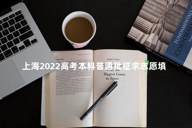 上海2022高考本科普通批征求志愿填报时间安排