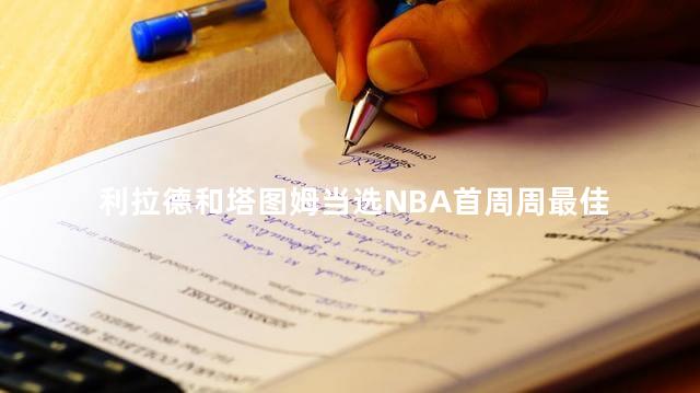 利拉德和塔图姆当选NBA首周周最佳