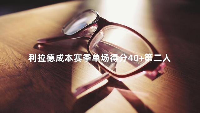 利拉德成本赛季单场得分40+第二人