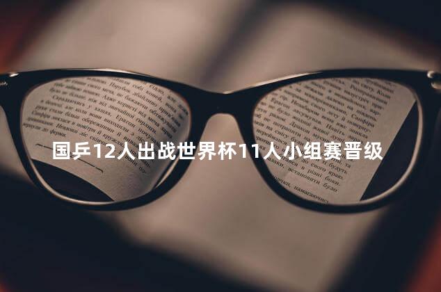 国乒12人出战世界杯11人小组赛晋级