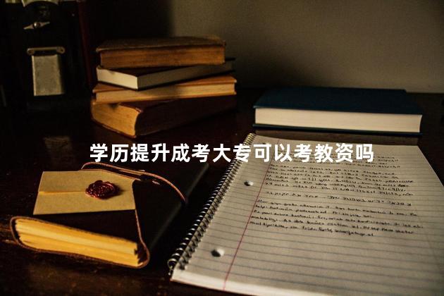 学历提升成考大专可以考教资吗