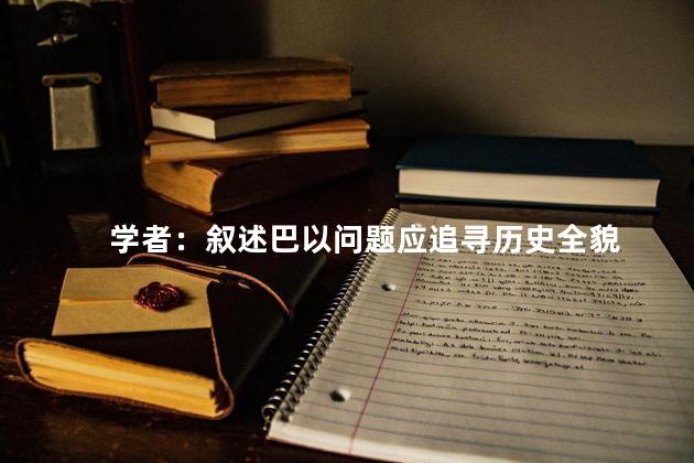 学者：叙述巴以问题应追寻历史全貌