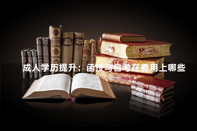 成人学历提升：函授与自考在费用上哪些不同